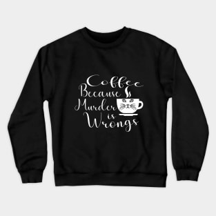 Funny Cat Coffee Because Murder Is Wrongs Crewneck Sweatshirt